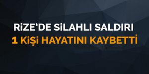 Rize'de silahlı saldırı: 1 ölü