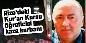 Rize'deki Kur'an Kursu'nun öğreticisi, kaza kurbanı