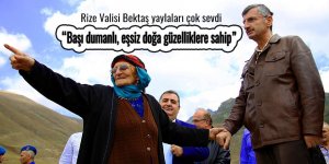 Rize Valisi Bektaş yaylaları çok sevdi