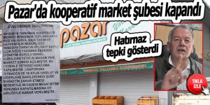 Pazar'da kooperatif market şubesi kapandı Hatırnaz tepki gösterdi