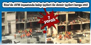 Rize'de AVM inşaatında kalıp işçileri ile demir işçileri kavga etti: 7 yaralı