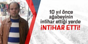 10 yıl önce ağabeyinin intihar ettiği yerde intihar etti