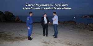 Pazar Kaymakamı Terzi'den havalimanı inşaatında inceleme