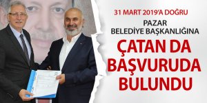 Pazar Belediye Başkanlığı için Çatan da başvuruda bulundu