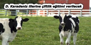 D. Karadeniz illerine çiftlik eğitimi verilecek