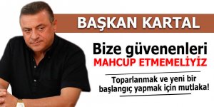 Kartal: Bize güvenenleri mahcup etmemeliyiz