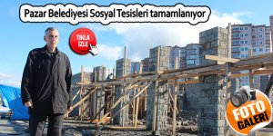 Pazar Belediyesi Sosyal Tesisleri tamamlanıyor