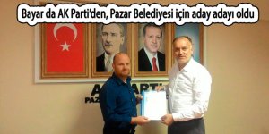 Bayar da AK Parti’den, Pazar Belediyesi için aday adayı oldu