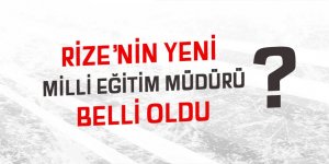 Rize'nin yeni Milli Eğitim Müdürü belli oldu