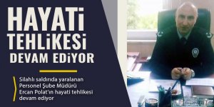 Hayati tehlikesi devam ediyor