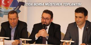 ODA BORSA MÜŞTEREK TOPLANTISI GERÇEKLEŞTİ