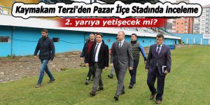 Kaymakam Terzi'den Pazar İlçe Stadında inceleme