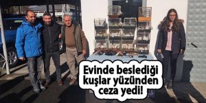 Evinde beslediği kuşlar yüzünden ceza yedi!