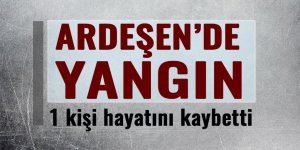 Ardeşen'de yangın: 1 ölü