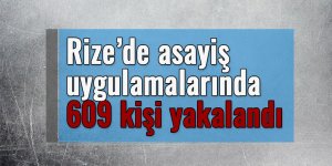 Asayiş uygulamalarında 609 kişi yakalandı