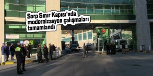 Sarp Sınır Kapısı'nda modernizasyon çalışmaları tamamlandı