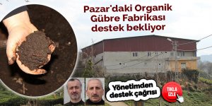 Pazar'daki Organik Gübre Fabrikası destek bekliyor