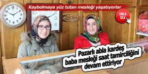 Pazarlı abla kardeş, baba mesleği saat tamirciliğini devam ettiriyor