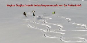 Kaçkar Dağları'ndaki heliski heyecanında son bir hafta kaldı