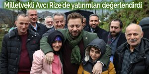 Milletvekli Avcı Rize'de yatırımları değerlendirdi