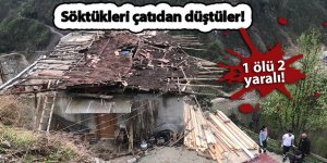 Söktükleri çatıdan düştüler: 1 ölü 2 yaralı!