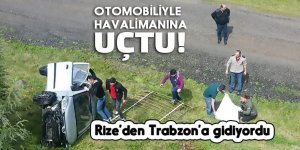 Otomobiliyle havalimanına uçtu!