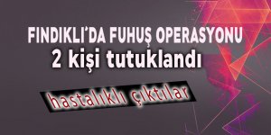 Fındıklı'da fuhuş operasyonu; hastalıklı çıktılar