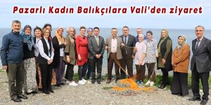 Pazarlı Kadın Balıkçılara Vali'den ziyaret