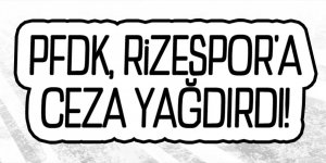 PFDK, Çaykur Rizespor'a ceza yağdırdı!