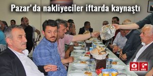 Pazar'da nakliyeciler iftarda kaynaştı