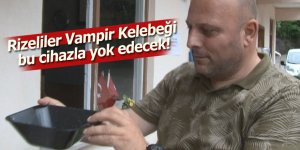 Rizeliler Vampir Kelebeği bu cihazla yok edecek!