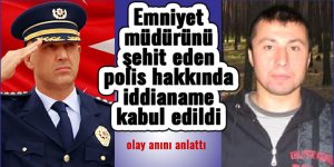 Emniyet müdürünü şehit eden polis hakkında iddianame kabul edildi