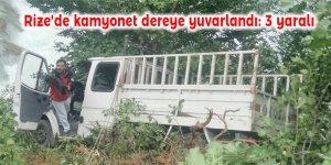 Rize'de kamyonet dereye yuvarlandı: 3 yaralı