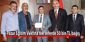 Pazar Eğitim Vakfına tek seferde 50 bin TL bağış