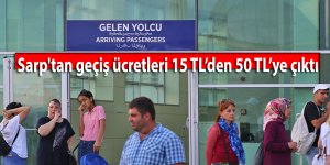 Sarp'tan geçiş ücretleri 15 TL’den 50 TL’ye çıktı