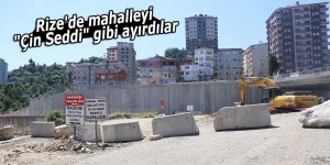 Rize'de mahalleyi "Çin Seddi" gibi ayırdılar