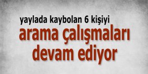 Yaylada kaybolan 6 kişiyi arama çalışmaları devam ediyor