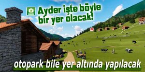 Ayder'de otopark bile yer altında yapılacak