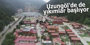 Uzungöl'de yıkımlar başlıyor