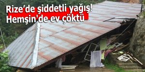 Rize’de şiddetli yağış! Hemşin'de ev çöktü: 1 yaralı