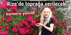 Rize'de toprağa verilecek