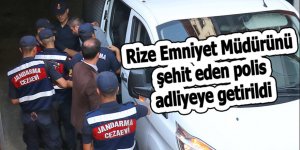 Rize Emniyet Müdürünü şehit eden polis adliyeye getirildi