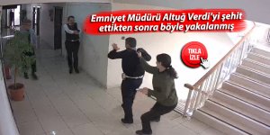 Emniyet Müdürü Verdi’yi şehit ettikten sonra böyle yakalanmış