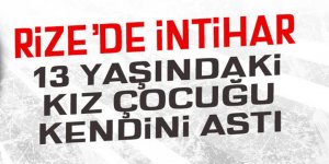 Rize'de 13 yaşındaki kız çocuğu intihar etti