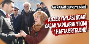 Anzer Yaylası'ndaki kaçak yapıların yıkımı 1 hafta ertelendi