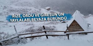 Rize, Ordu ve Giresun'un yaylaları beyaza büründü