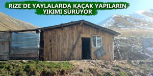 Rize'de yaylalarda kaçak yapıların yıkımı sürüyor