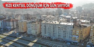 Rize kentsel dönüşüm için gün sayıyor