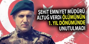 Şehit Emniyet Müdürü Altuğ Verdi ölümünün 1. yıl dönümünde unutulmadı