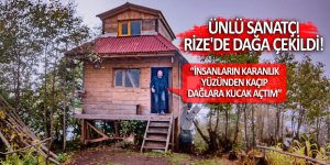 Ünlü sanatçı Rize'de dağa çekildi!